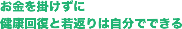 お金を掛けずに健康回復と若返りは自分でできる